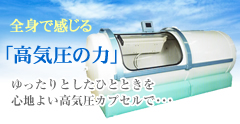 全身で感じる｢高気圧の力｣ゆったりとしたひとときを心地よい高気圧カプセルで･･･